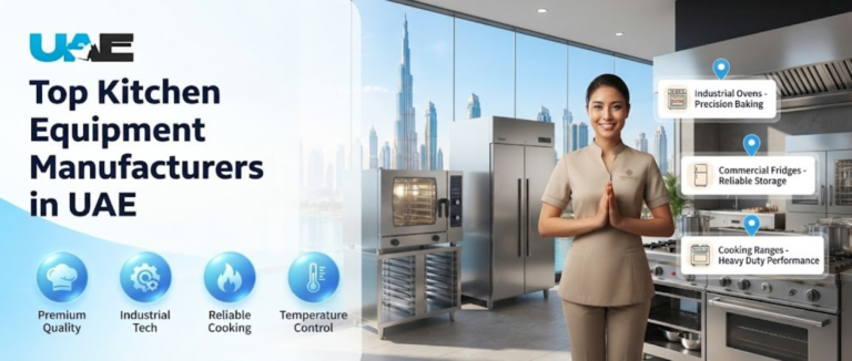 Top Kitchen Equipment Manufacturers in UAE – Commercial & Industrial Solutions