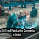 Top 10 Steel Fabrication Companies in Dubai